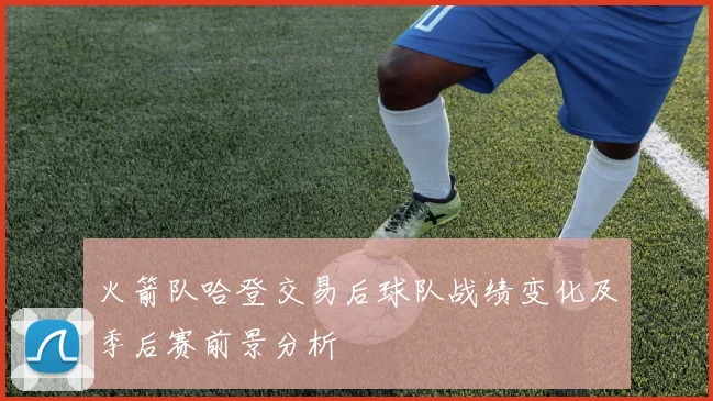 火箭队哈登交易后球队战绩变化及季后赛前景分析